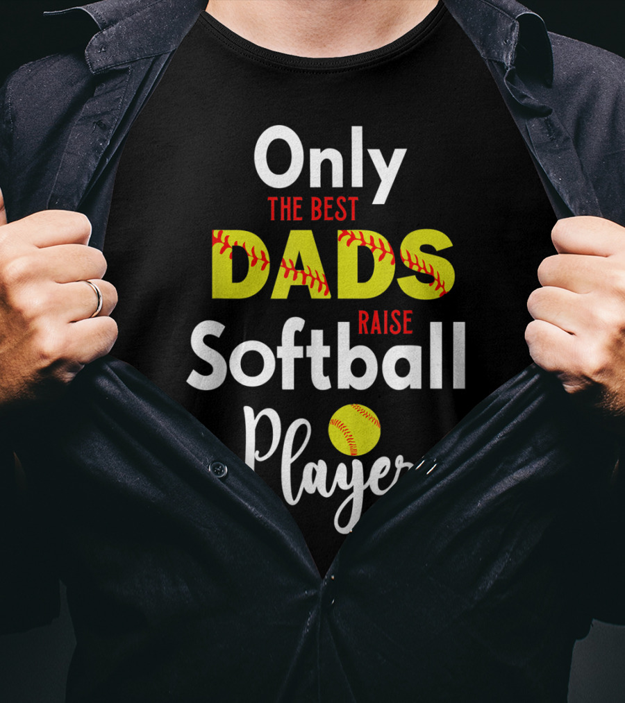 Only The Best Dads Raise Softball Players T-Shirt