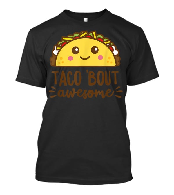 Taco Bout Awesome Funny Cute Kawaii Food T-Shirt