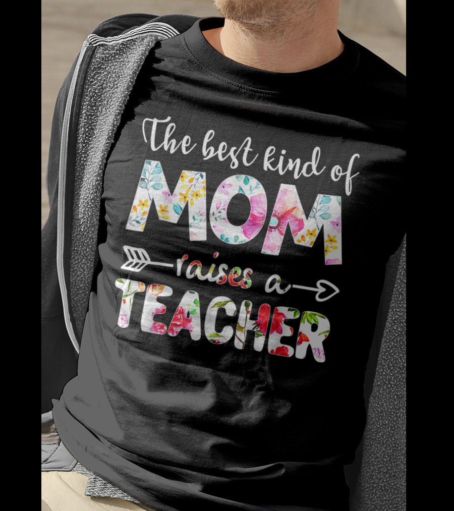 The Best Kind Of Mom Raises A Teacher Floral Arrow T-Shirt