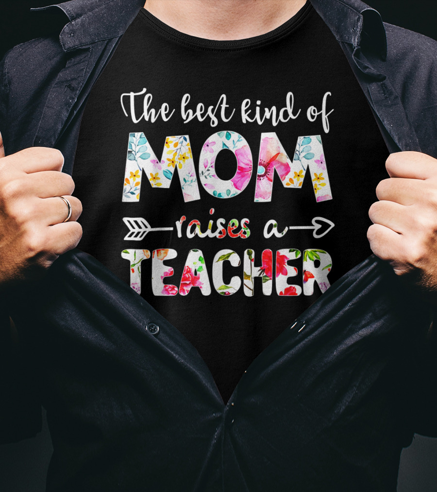The Best Kind Of Mom Raises A Teacher Floral Arrow T-Shirt
