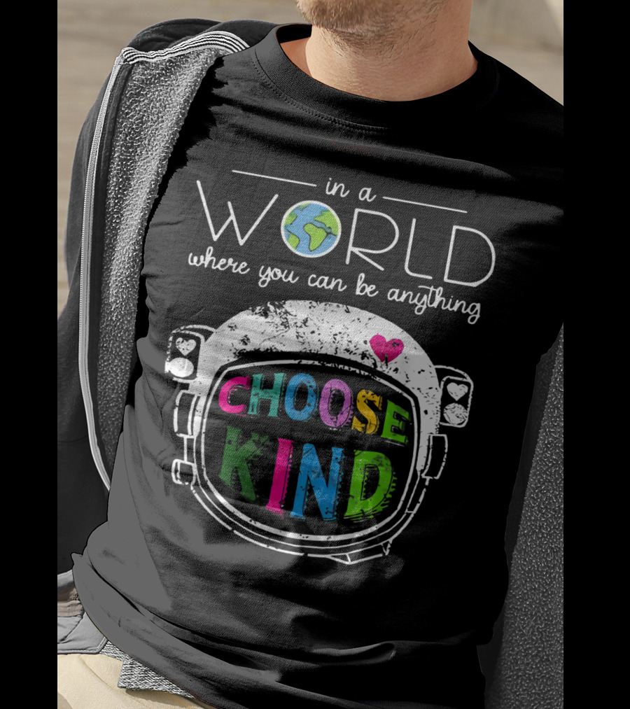 In A World Where You Can Be Anything Choose Kind Astronaut Helmet Earth Heart T-Shirt