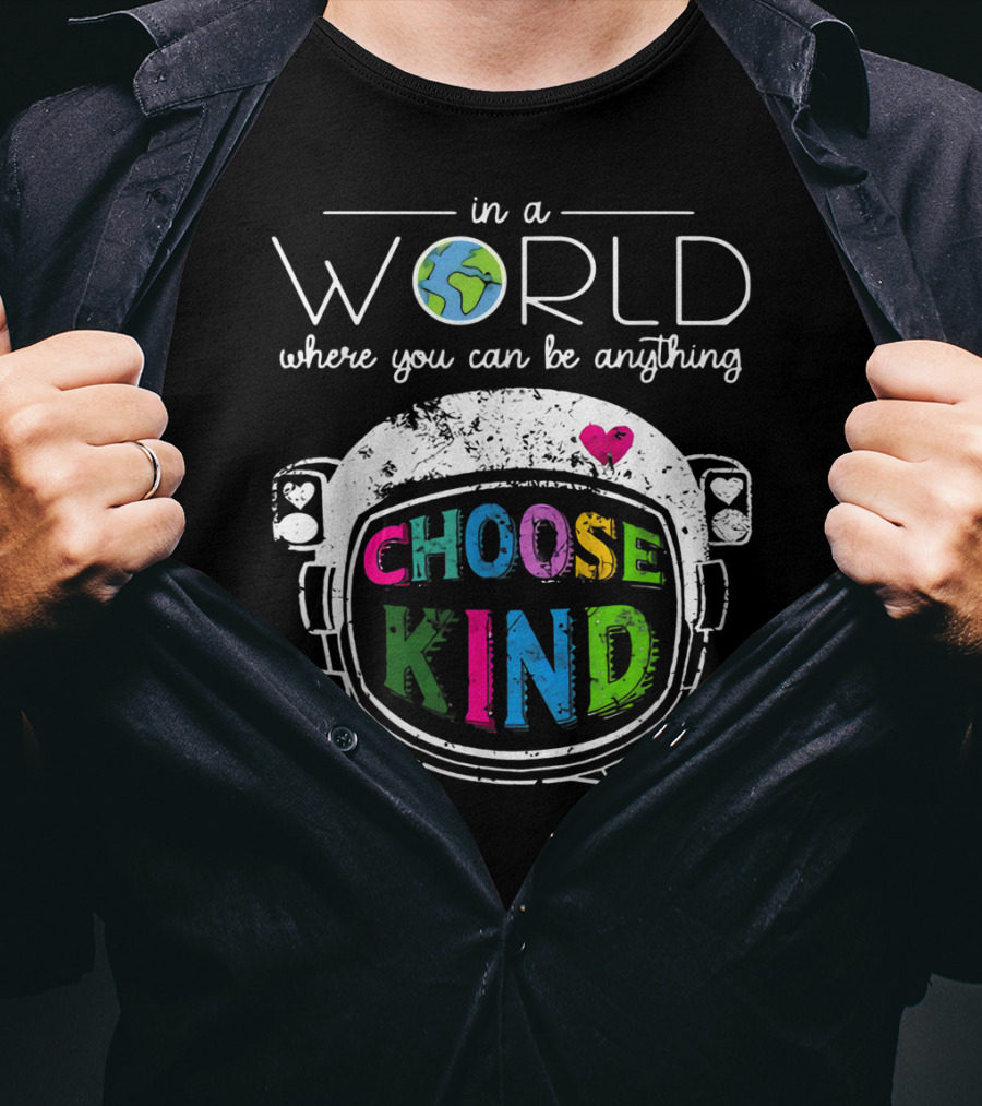 In A World Where You Can Be Anything Choose Kind Astronaut Helmet Earth Heart T-Shirt