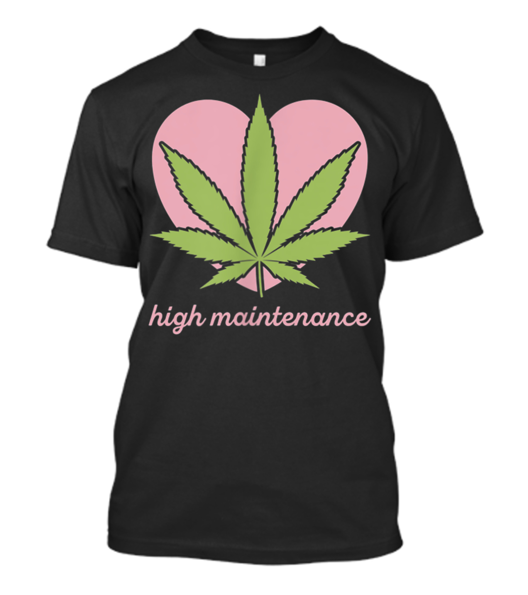 High Maintenance Weed Leaf Heart Funny Mariju T-Shirt