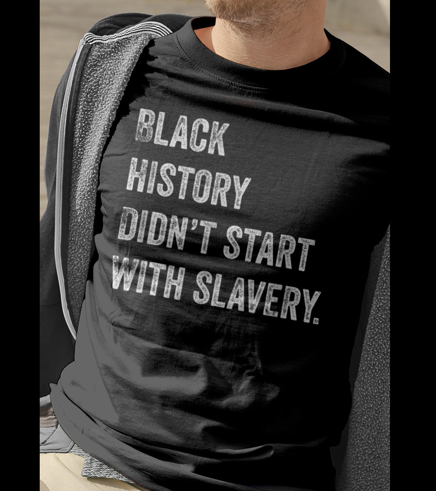 Black History Didn't Start With Slavery Pro Black Pride T-Shirt