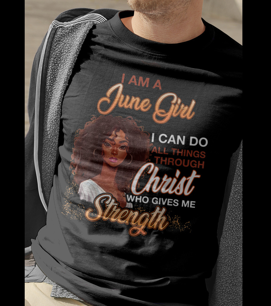 I Am A June Girl I Can Do All Things Through Christ Who Gives Me Strength T-Shirt