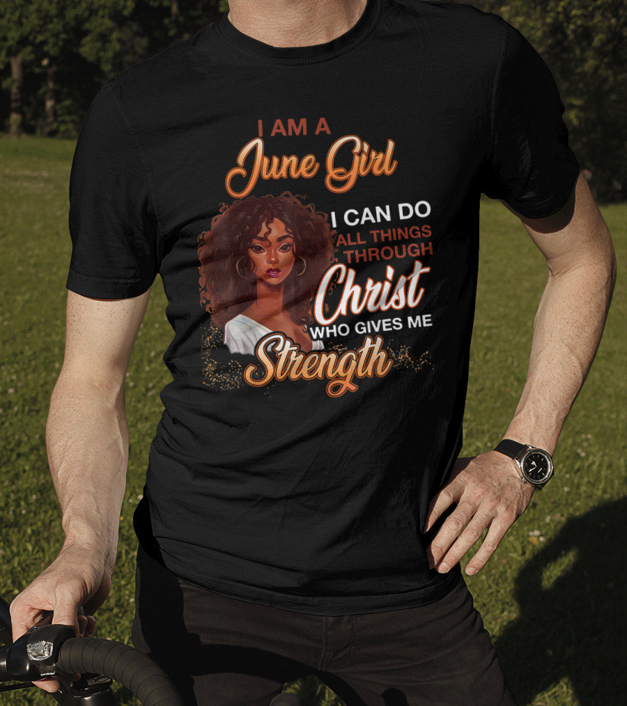 I Am A June Girl I Can Do All Things Through Christ Who Gives Me Strength T-Shirt