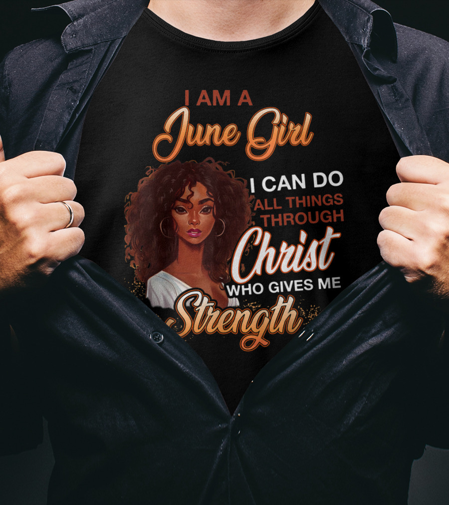 I Am A June Girl I Can Do All Things Through Christ Who Gives Me Strength T-Shirt