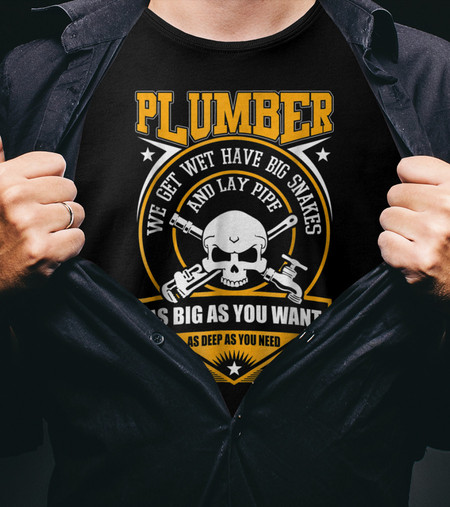 Plumber We Get Wet Have Big Snakes And Lay Pipe As Big As You Want As Deep As You Need T-Shirt