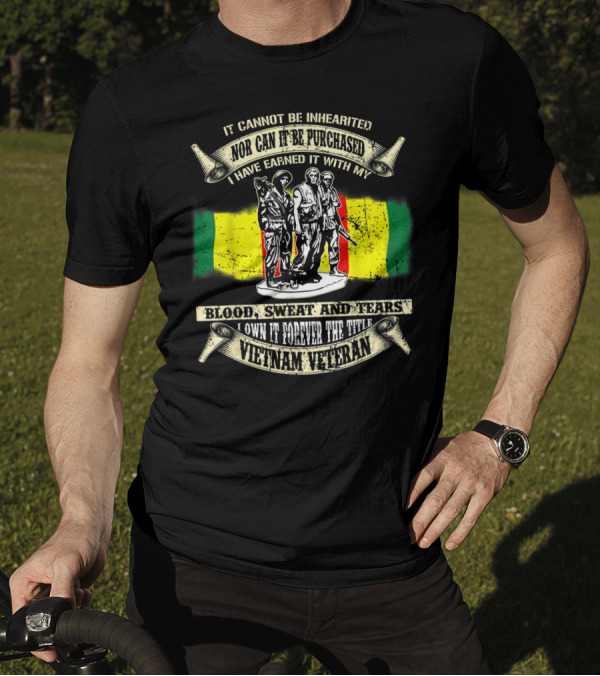 Vietnam Veteran Blood Sweat And Tears Cannot Be Inherited Purchased Earned T-Shirt