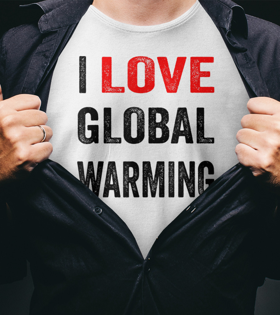 I Love Global Warming Environmental T-Shirt