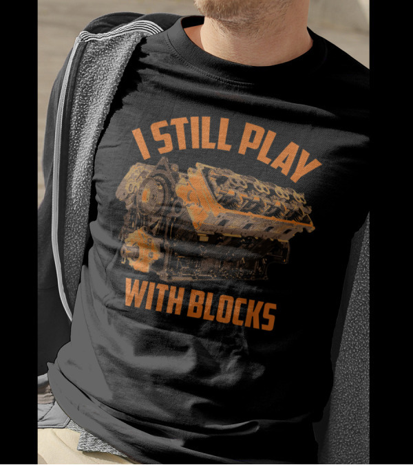 I Still Play With Blocks Engine Racing Maintenance T-Shirt