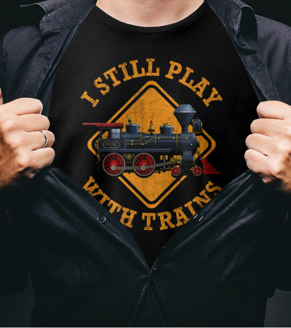 I Still Play With Trains Nostalgic Engine Driver Train Enthusiast T-Shirt