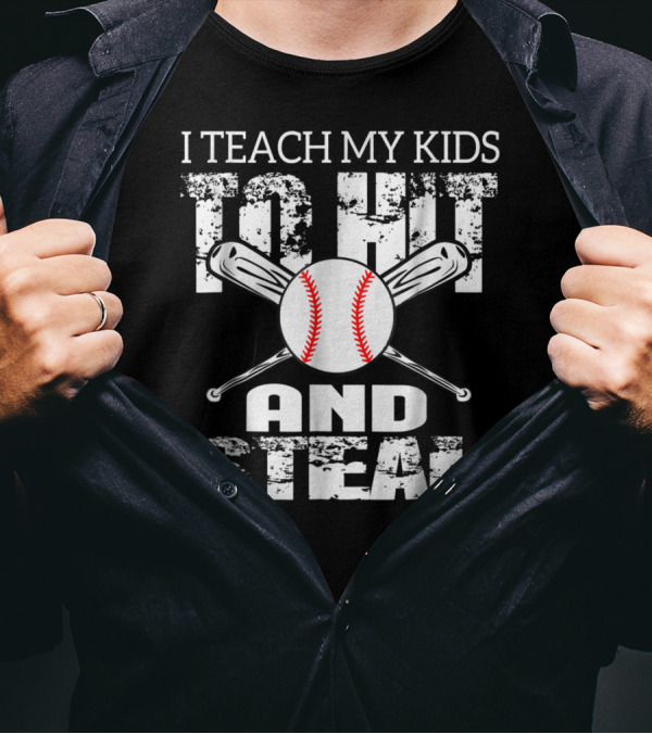 I Teach My Kids To Hit And Steal Baseball Dad Bat And Ball T-Shirt