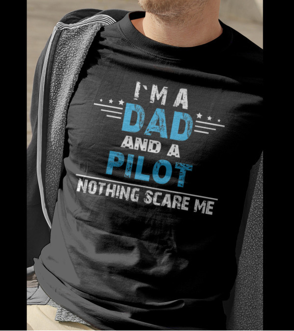 I'm A Dad And A Pilot Nothing Scare Me T-Shirt