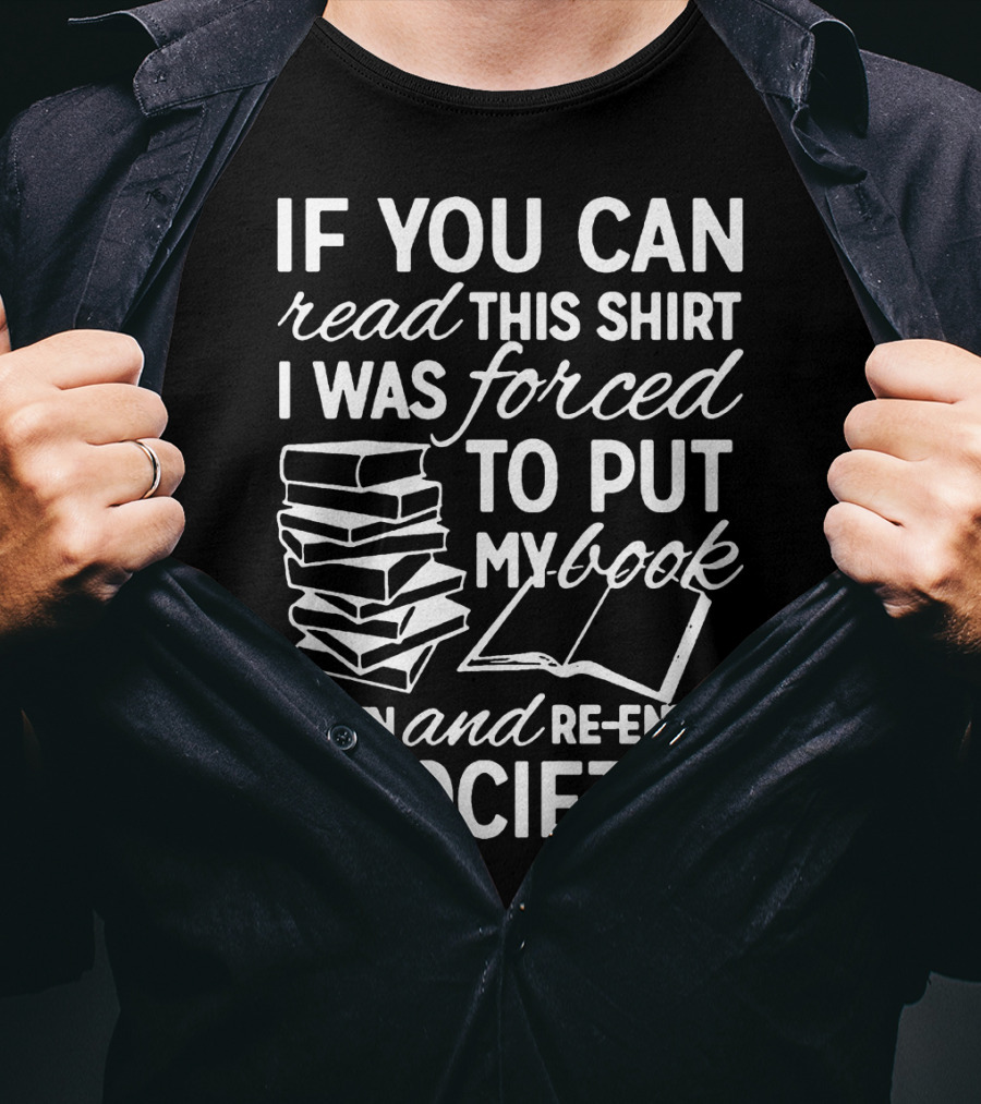 If You Can Read This Shirt I Was Forced To Put My Book Down And Re-Enter Society T-Shirt