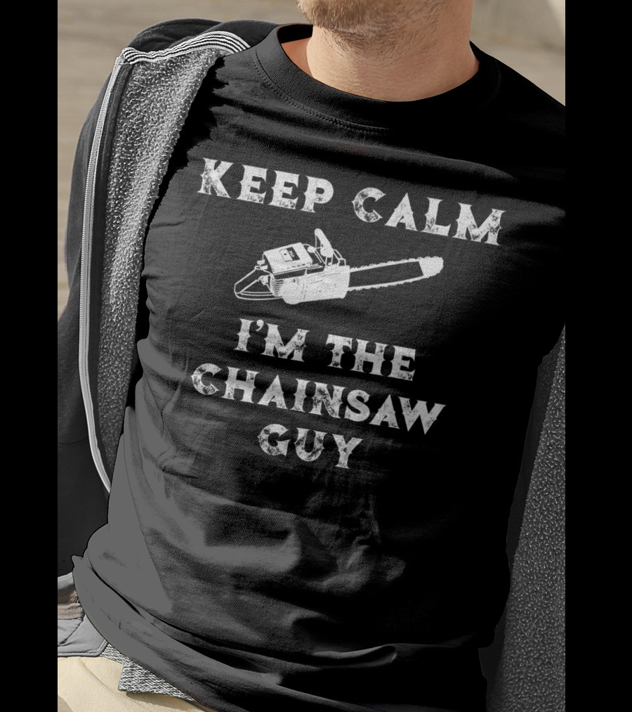 Keep Calm I'm The Chainsaw Guy Vintage Chainsaw Humor T-Shirt