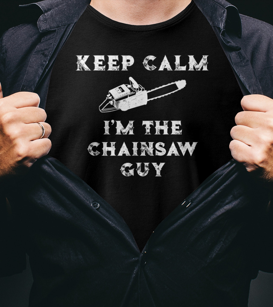 Keep Calm I'm The Chainsaw Guy Vintage Chainsaw Humor T-Shirt