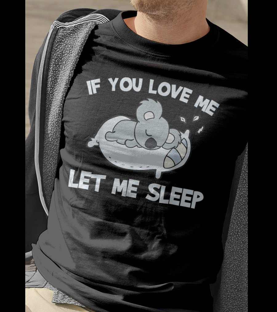 If You Love Me Let Me Sleep Koala Lovers T-Shirt