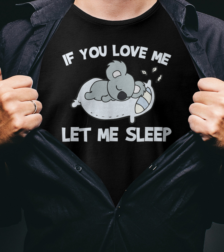 If You Love Me Let Me Sleep Koala Lovers T-Shirt