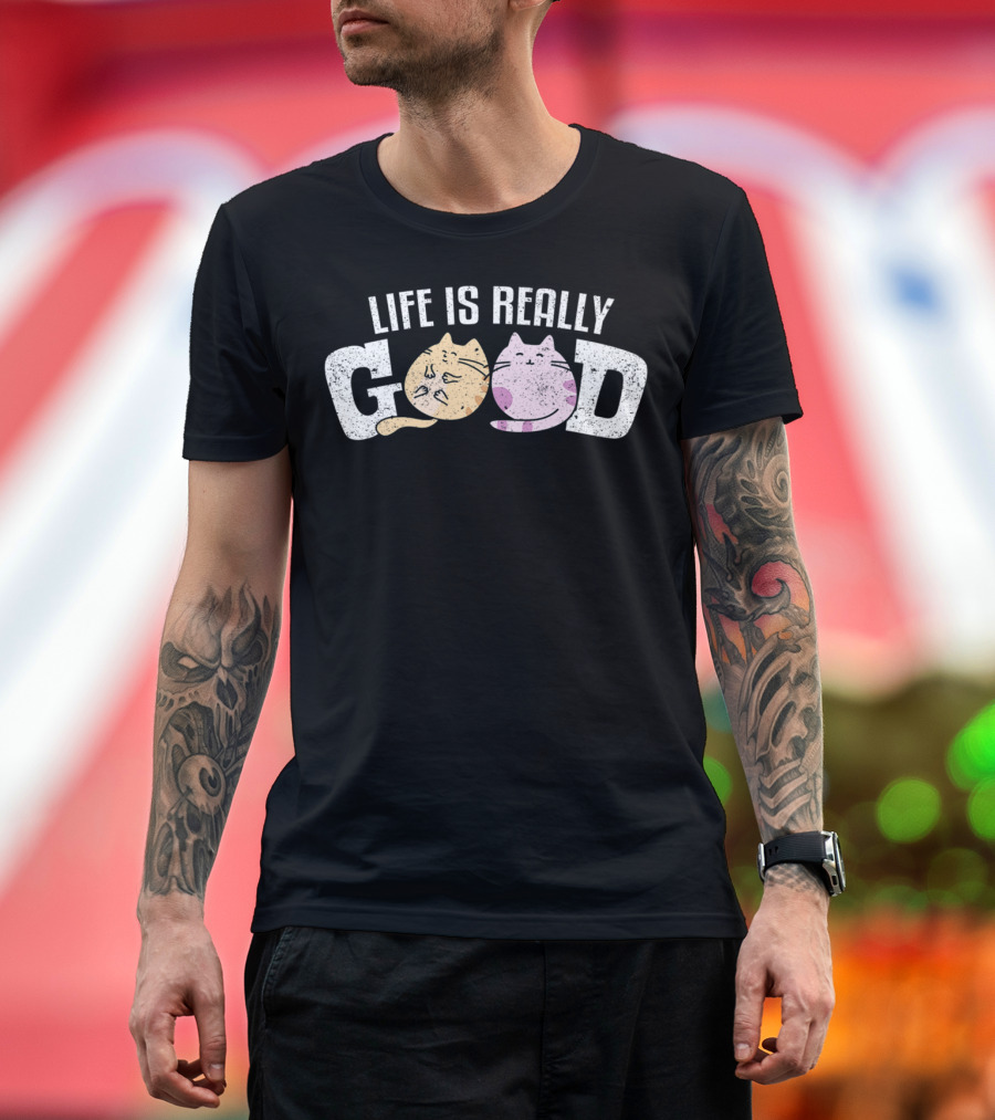 Life Is Really Good Cats Kitty Pet Feline Fur Playful Cat Faces T-Shirt