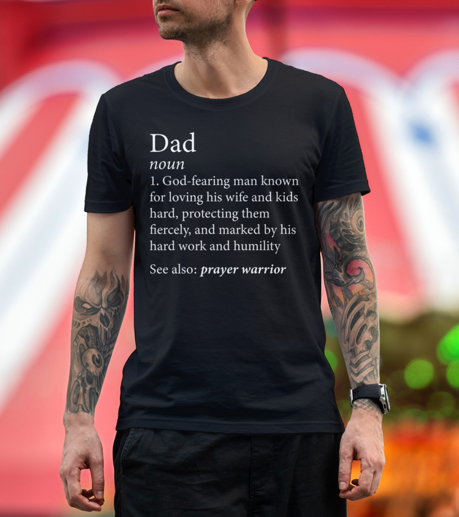 Dad Definition God-Fearing Man Loving Wife Kids Protecting Hard Work Humility Prayer Warrior T-Shirt