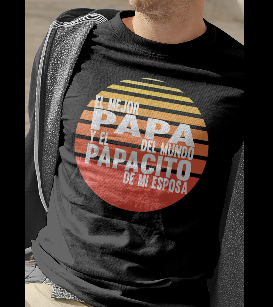 El Mejor Papa Y El Papacito De Mi Esposa Del Mundo T-Shirt
