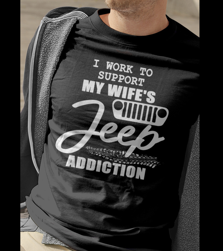 I Work To Support My Wife's Jeep Addiction T-Shirt
