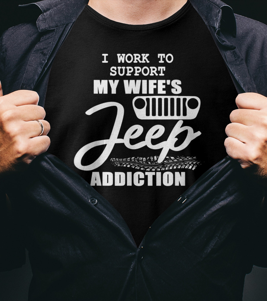 I Work To Support My Wife's Jeep Addiction T-Shirt