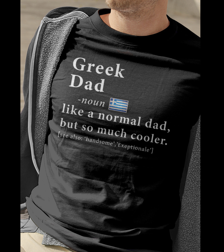 Greek Dad Noun Definition Like A Normal Dad But So Much Cooler Handsome Exceptionale Greek Flag T-Shirt