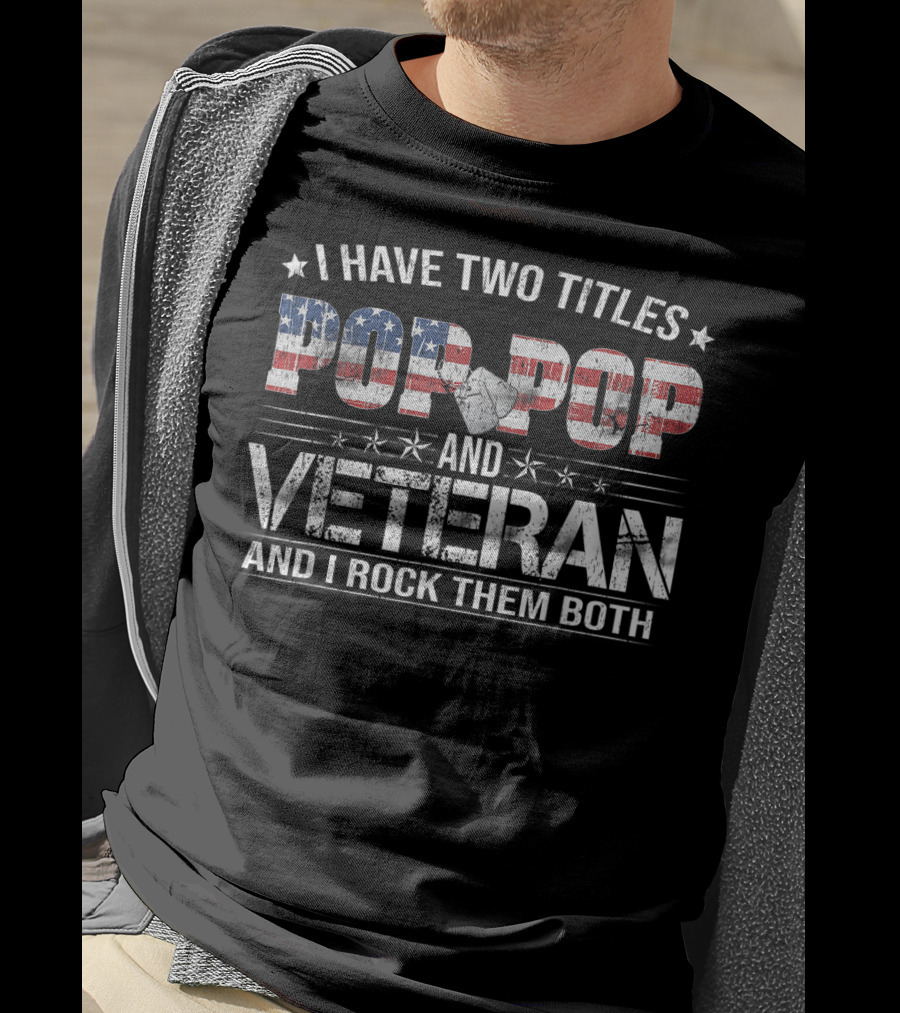 I Have Two Titles Pop Pop And Veteran And I Rock Them Both Patriotic Flag T-Shirt