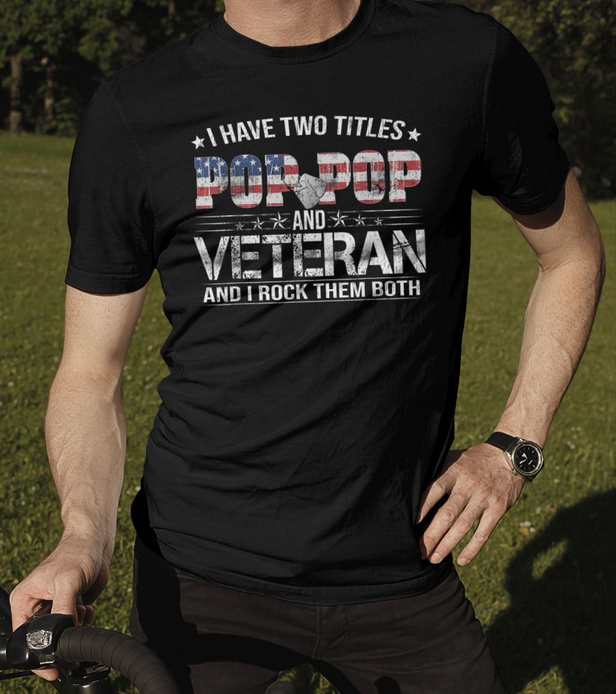 I Have Two Titles Pop Pop And Veteran And I Rock Them Both Patriotic Flag T-Shirt
