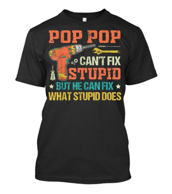 POP POP Can't Fix Stupid But He Can Fix What Stupid Does Drill Screwdriver Wrench T-Shirt