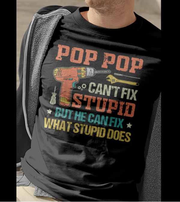 POP POP Can't Fix Stupid But He Can Fix What Stupid Does Drill Screwdriver Wrench T-Shirt