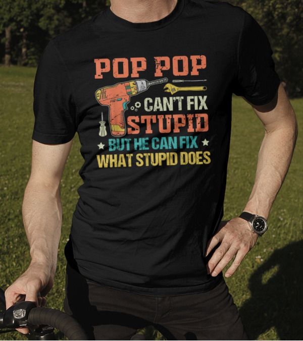 POP POP Can't Fix Stupid But He Can Fix What Stupid Does Drill Screwdriver Wrench T-Shirt