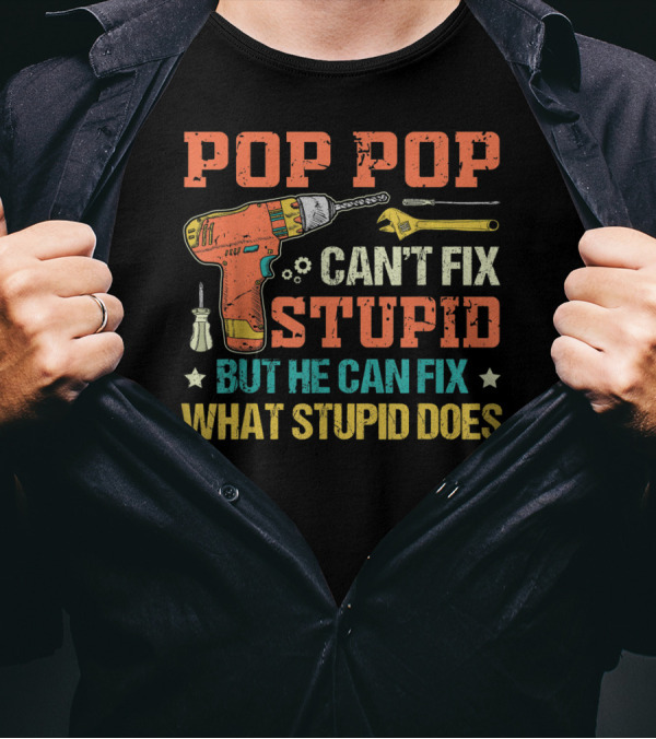 POP POP Can't Fix Stupid But He Can Fix What Stupid Does Drill Screwdriver Wrench T-Shirt