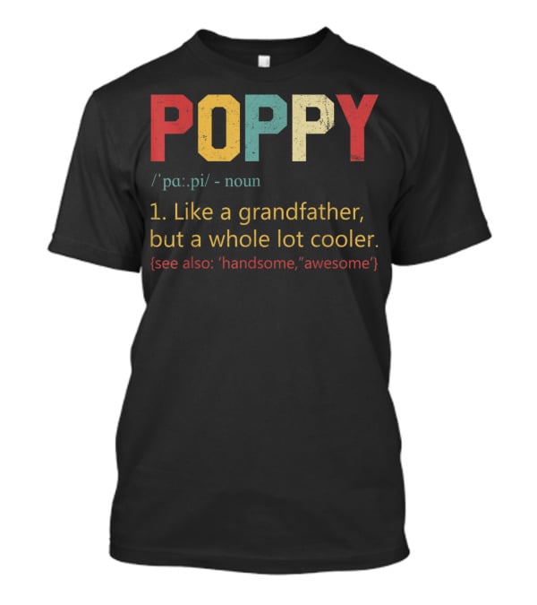 POPPY Definition Noun Like A Grandfather Whole Lot Cooler Handsome Awesome T-Shirt