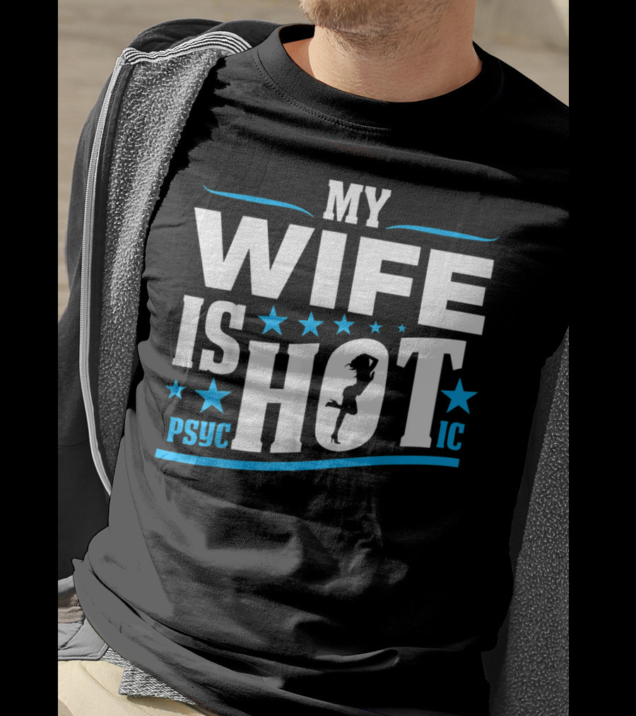 My Wife Is Psychotic Hot Funny For Fathers T-Shirt