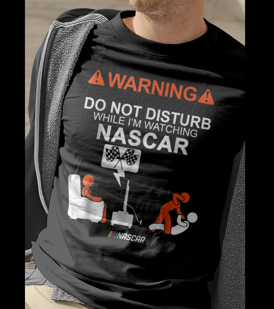 WARNING Do Not Disturb While I'm Watching NASCAR T-Shirt