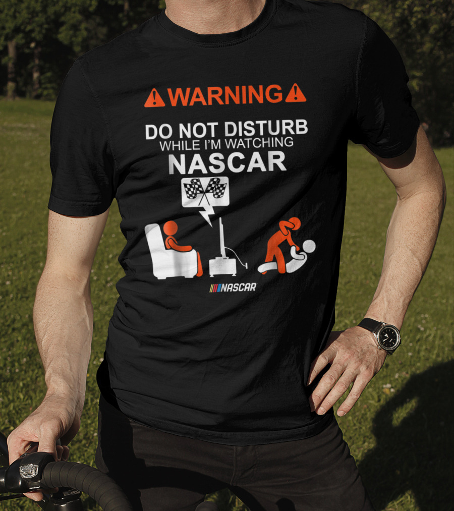WARNING Do Not Disturb While I'm Watching NASCAR T-Shirt
