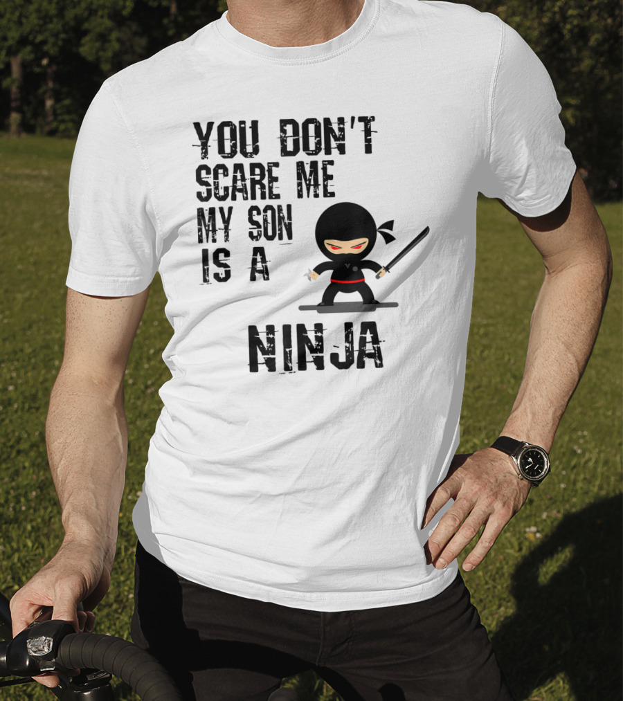 You Don't Scare ME My Son Is A Ninja T-Shirt