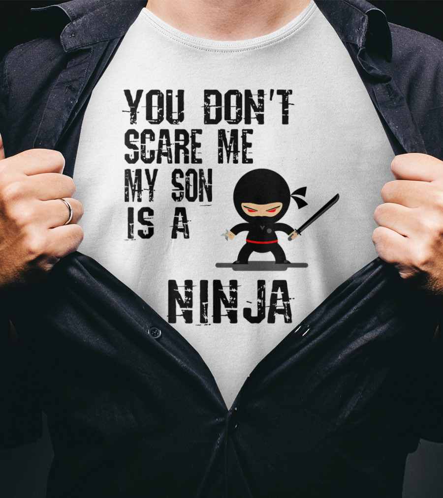 You Don't Scare ME My Son Is A Ninja T-Shirt