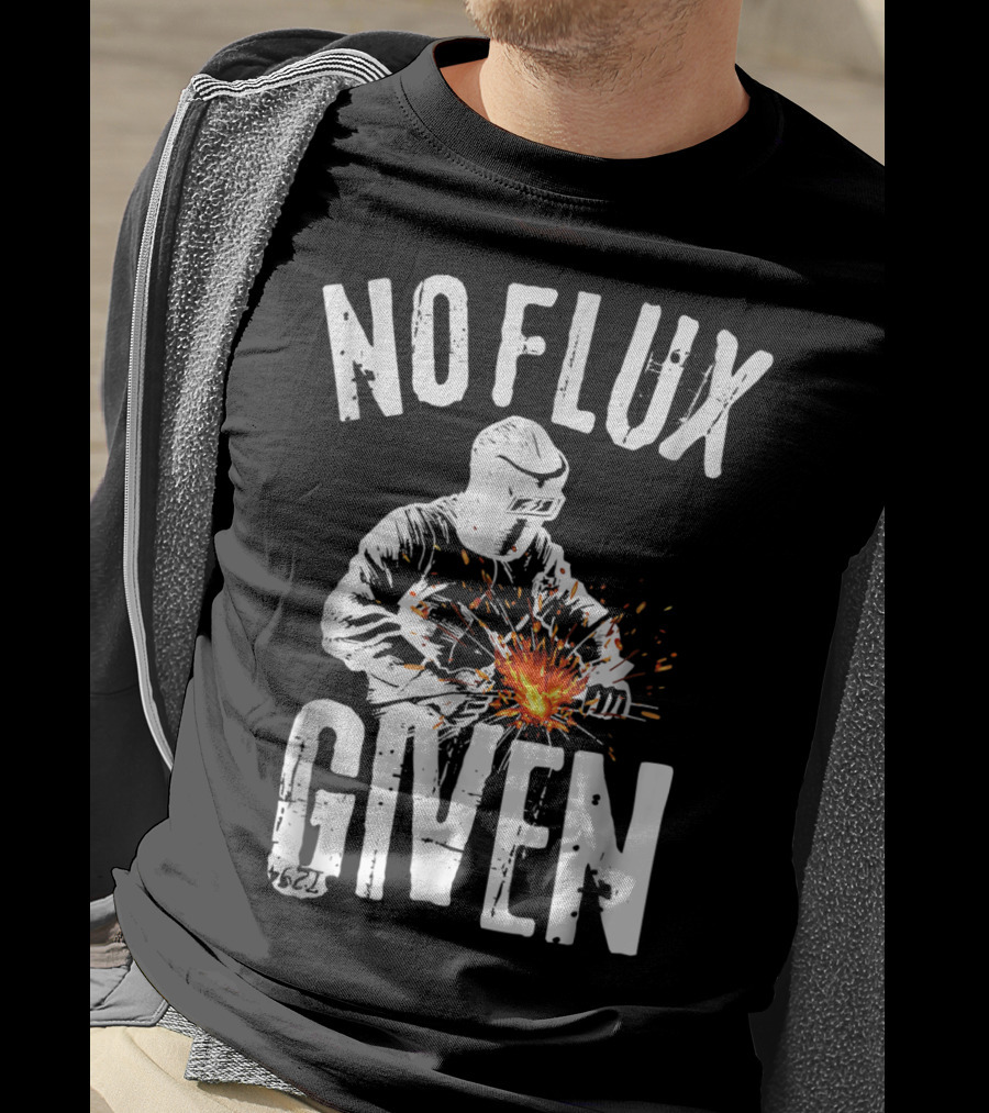 No Flux Given Funny Welding Welder Welder Helmet Sparks T-Shirt