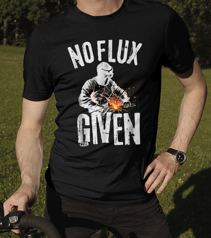 No Flux Given Funny Welding Welder Welder Helmet Sparks T-Shirt