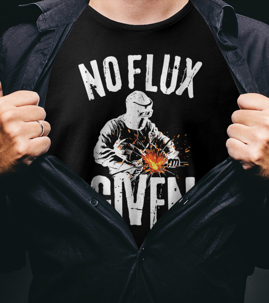 No Flux Given Funny Welding Welder Welder Helmet Sparks T-Shirt