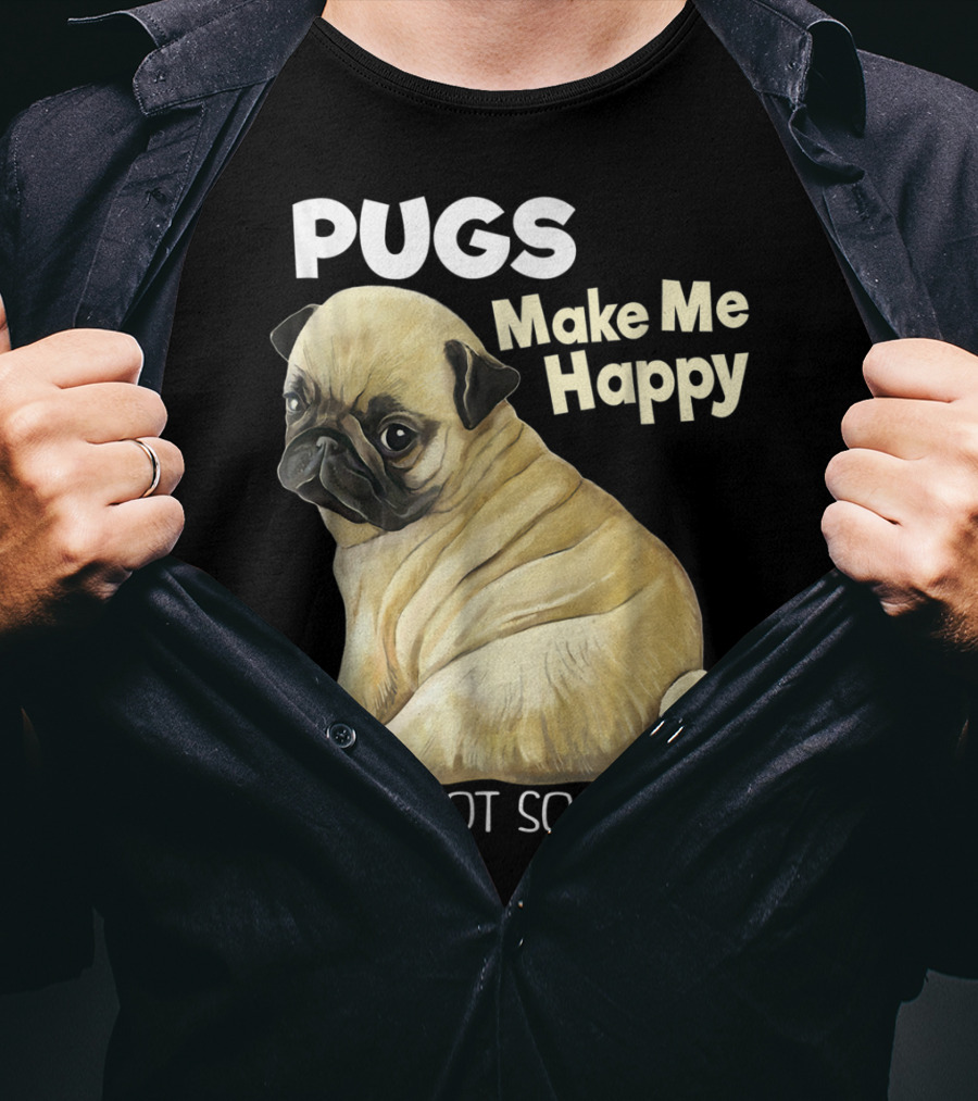 Pugs Make Me Happy You Not So Much T-Shirt