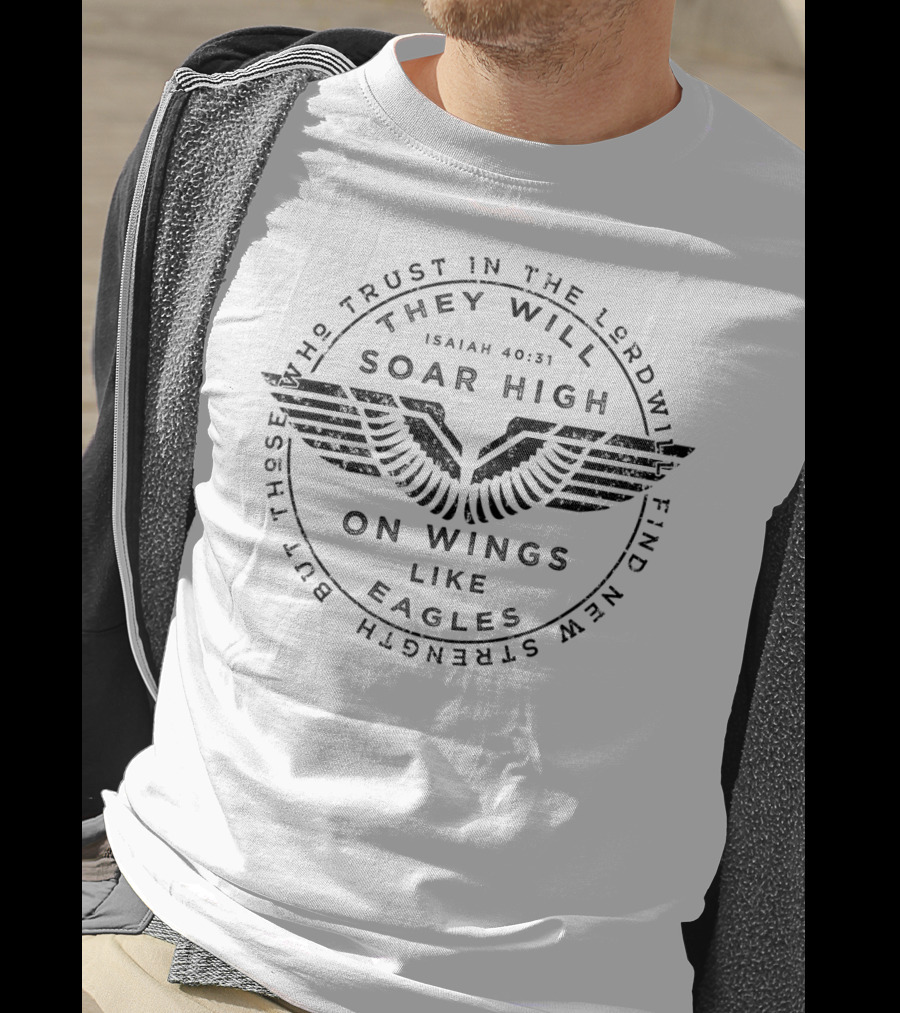 Isaiah 40:31 Trust In The Lord They Will Soar High On Wings Like Eagles Christian T-Shirt