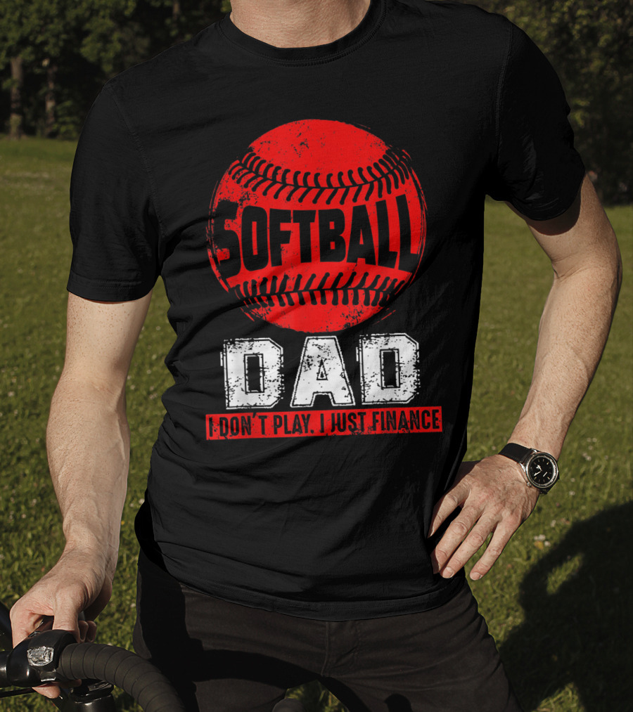 Softball Dad I Don't Play I Just Finance T-Shirt