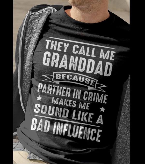 They Call Me Granddad Because Partner In Crime Makes Me Sound Like A Bad Influence T-Shirt