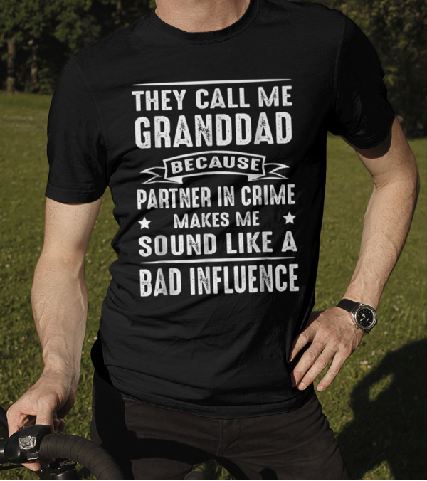 They Call Me Granddad Because Partner In Crime Makes Me Sound Like A Bad Influence T-Shirt