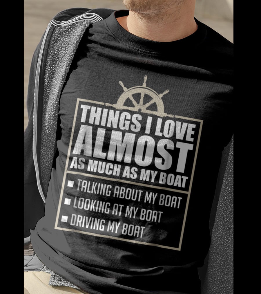 Things I Love Almost As Much As My Boat Talking Looking Driving T-Shirt